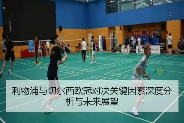利物浦与切尔西欧冠对决关键因素深度分析与未来展望
